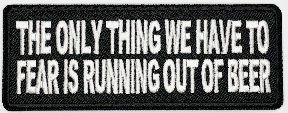 The only thing we have to fear is running out of beer Iron On Patch. Great for attaching to your jackets, shirts, pants, jeans, hats. Size: 10.3X3.8cm