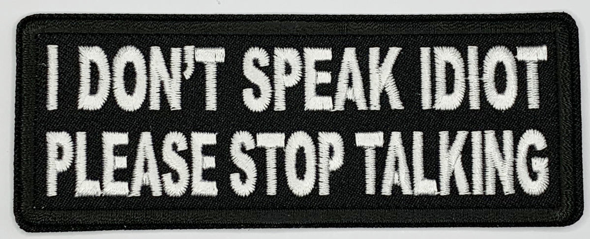 I don't speak idiot, please stop talking Iron On Patch. Great for attaching to your jackets, shirts, pants, jeans, hats. Size: 10.4X4cm