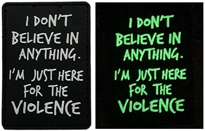 I don't believe in anything. I'm just here for the violence PVC Patch, Velcro backed Badge. Great for attaching to your field gear, jackets, shirts, pants, jeans, hats or even create your own patch board. Size: 8x5.5cm