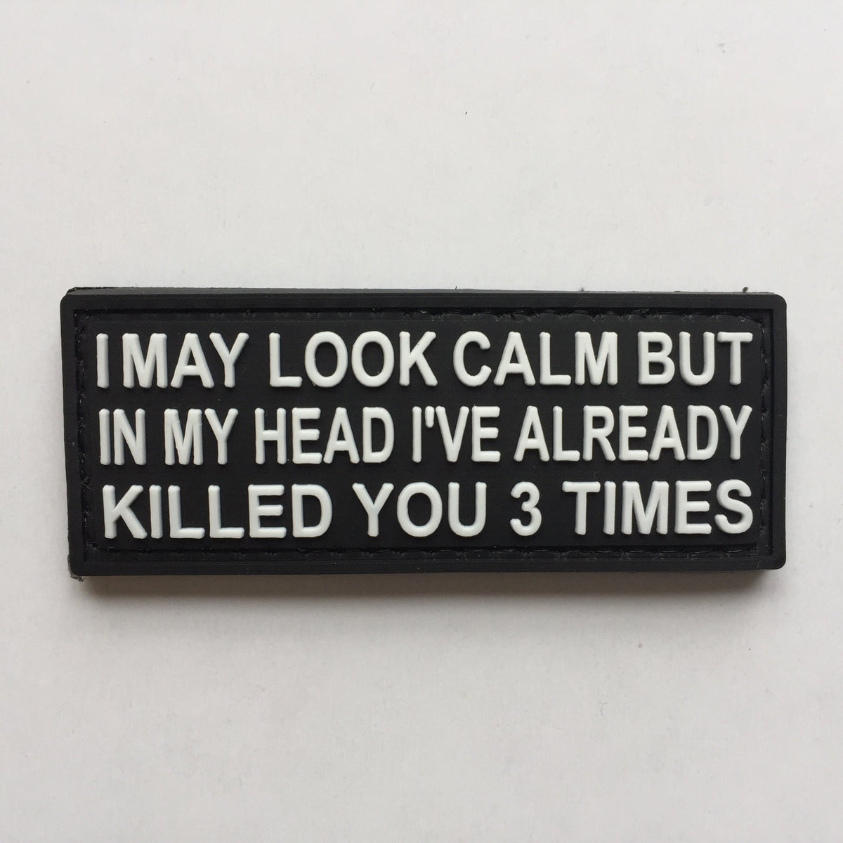 I may look calm but in my head I've already killed you 3 times PVC Patch, Velcro backed Badge. Great for attaching to your field gear, jackets, shirts, pants, jeans, hats or even create your own patch board. Size: 7.5x3cm