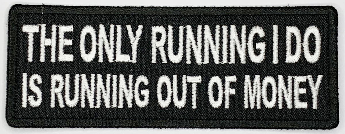 The only running I do is running out of money Iron On Patch. Great for attaching to your jackets, shirts, pants, jeans, hats. Size: 10.3x3.8cm