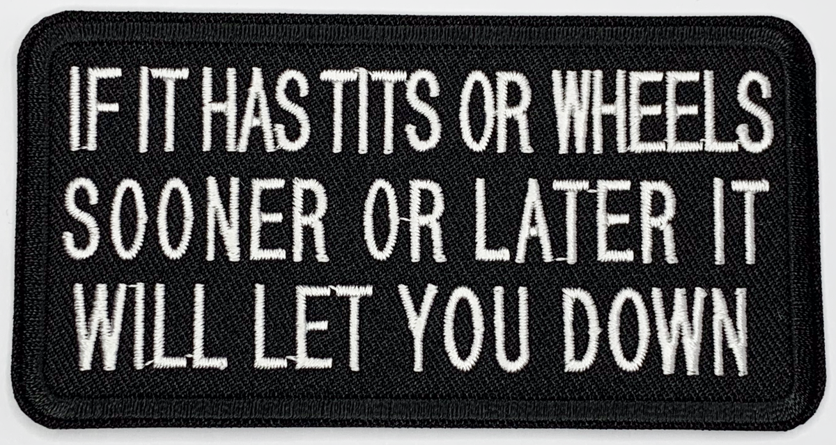 If it has tits or wheels sooner or later it will let you down Iron On Patch. Great for attaching to your jackets, shirts, pants, jeans, hats. Size: 10.6X5.5cm