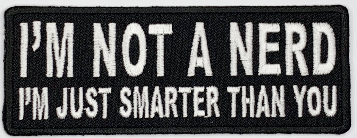 I'm not a nerd, I'm just smarter than you Iron On Patch. Great for attaching to your jackets, shirts, pants, jeans, hats. Size: 10.16x3.81cm