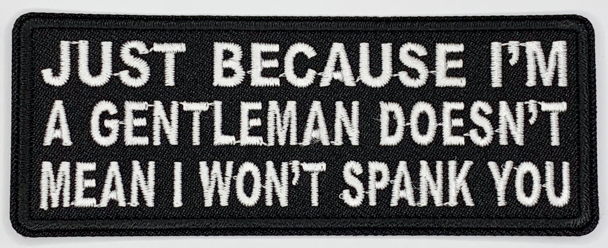 Just because I'm a gentleman doesn't mean I won't spank you Iron On Patch. Great for attaching to your jackets, shirts, pants, jeans, hats. Size: 10.4X3.9cm