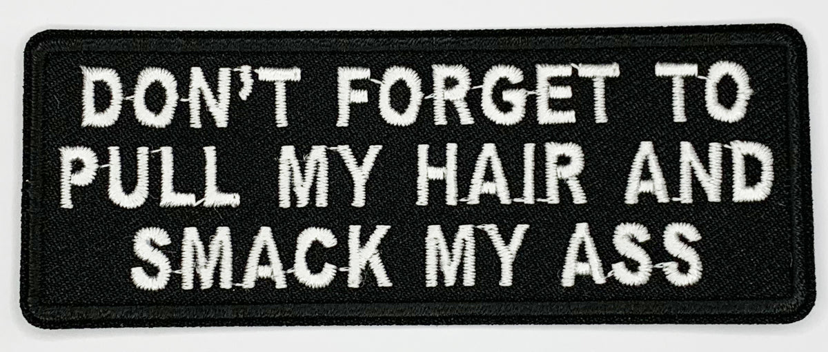 Don't Forget To Pull My Hair and Smack My Ass Patch
