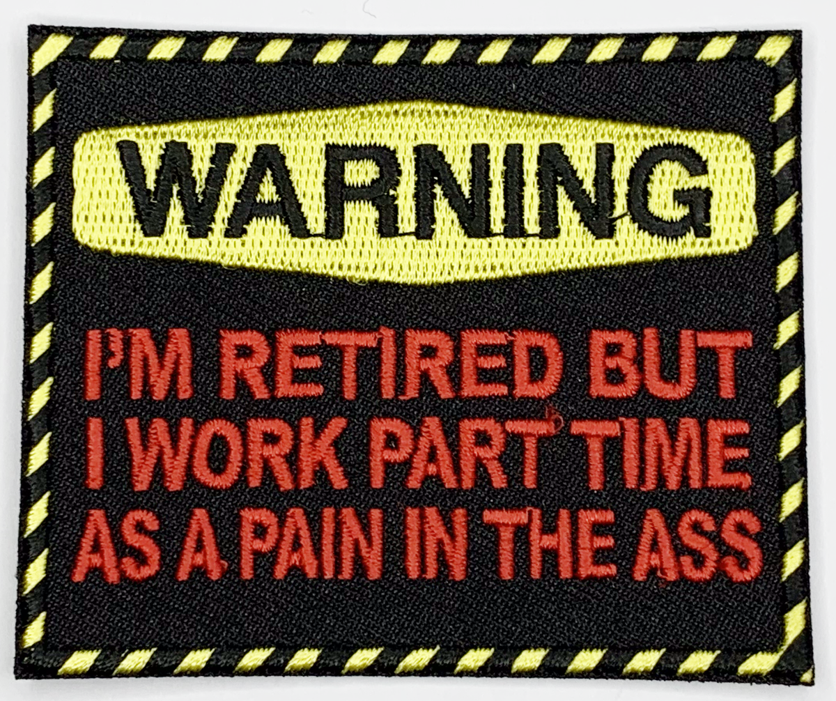 Warning, retired part time pain in the ass Iron On Patch. Great for attaching to your jackets, shirts, pants, jeans, hats. Size: 7.62x6.35cm