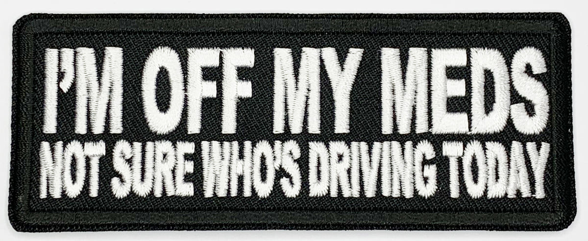 I'm off my meds, not sure who's driving today Iron On Patch. Great for attaching to your jackets, shirts, pants, jeans, hats. Size: 10.4X4cm