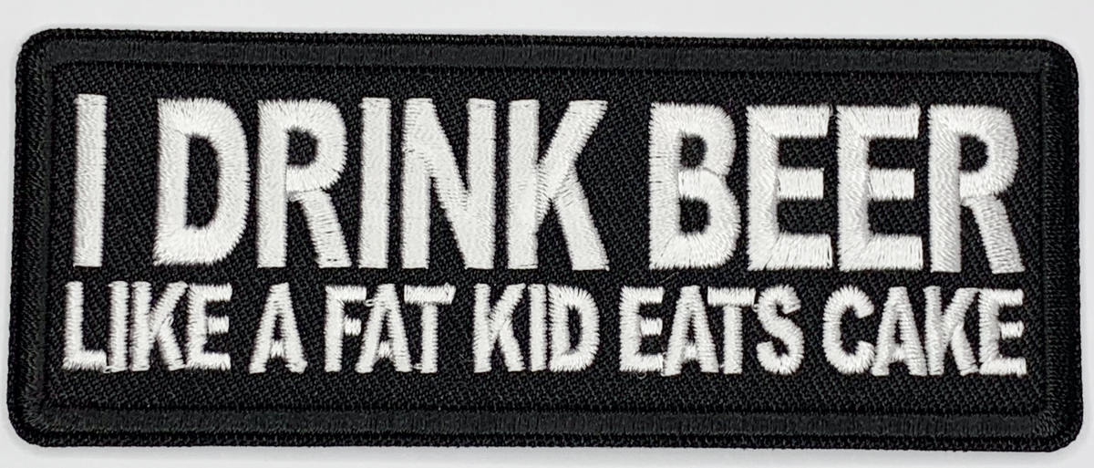 I drink beer like a fat kid eats cake Iron On Patch. Great for attaching to your jackets, shirts, pants, jeans, hats. Size: 10.4X4cm