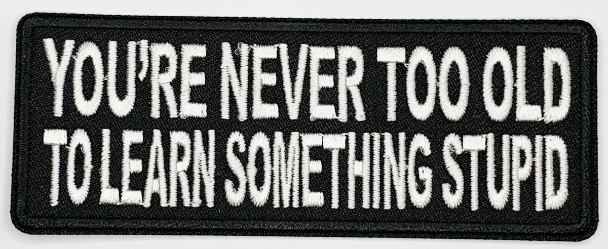 You're never too old to learn something stupid Iron On Patch. Great for attaching to your jackets, shirts, pants, jeans, hats. Size: 10.4X4cm
