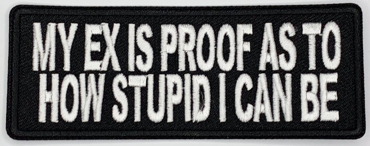 My ex is proof as to how stupid I can be Iron On Patch. Great for attaching to your jackets, shirts, pants, jeans, hats. Size: 10.4X4cm