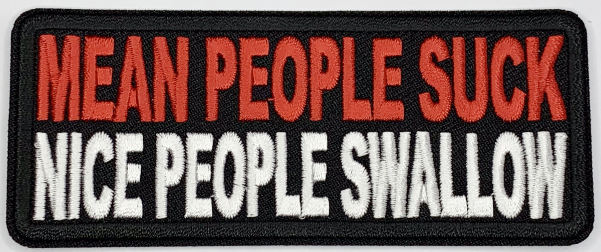Mean people suck, nice people swallow Iron On Patch. Great for attaching to your jackets, shirts, pants, jeans, hats. Size: 10.4X4cm