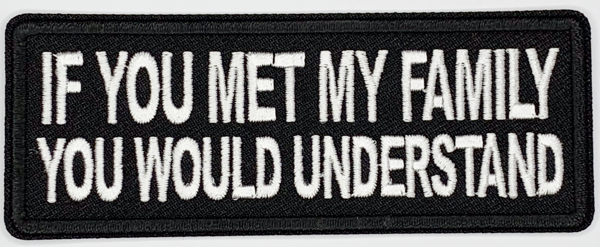 If you met my family you would understand Iron On Patch. Great for attaching to your jackets, shirts, pants, jeans, hats. Size: 10.4X4.4cm