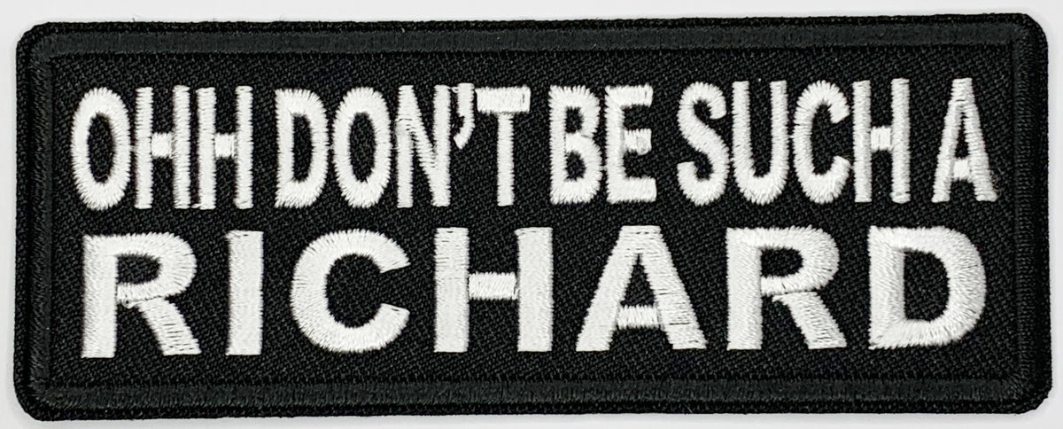 Ohh don't be such a Richard Iron On Patch. Great for attaching to your jackets, shirts, pants, jeans, hats.  Size: 10.4X4cm