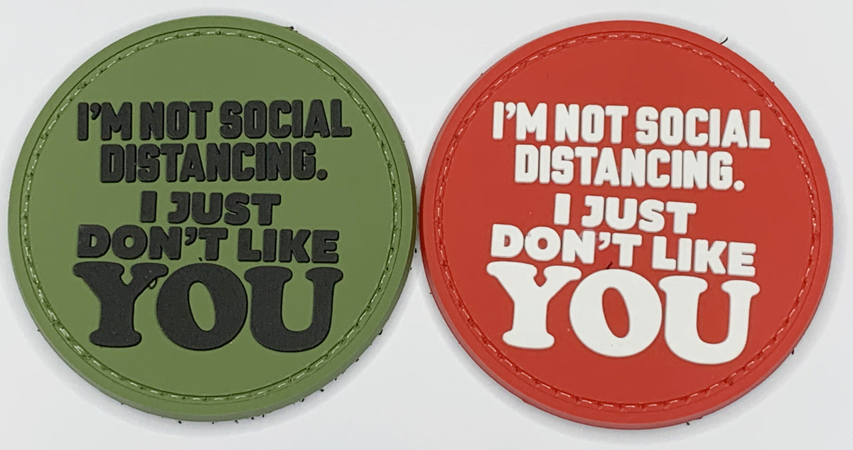 I'm Not Social Distancing.  I Just Don't Like YOU PVC Patch, Velcro backed Badge. Great for attaching to your field gear, jackets, shirts, pants, jeans, hats or even create your own patch board.  Size: 6cm