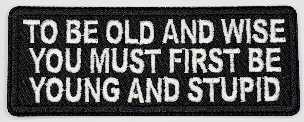 To be old and wise, you must first be young and stupid Iron On Patch. Great for attaching to your jackets, shirts, pants, jeans, hats.  Size: 10.4X4cm
