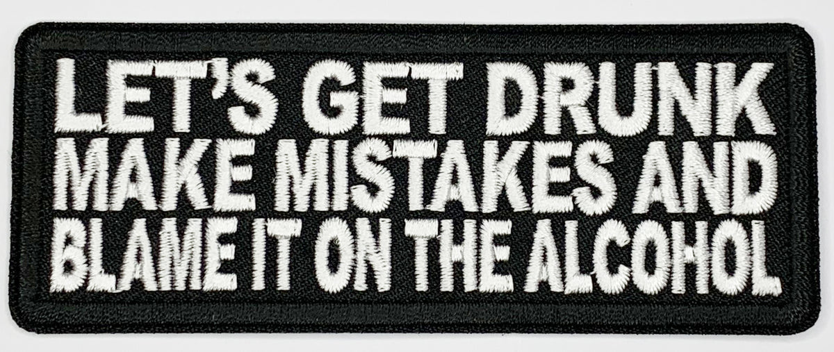 Let's get drunk make mistakes and blame it on the alcohol Iron On Patch. Great for attaching to your jackets, shirts, pants, jeans, hats.  Size: 10.4X4cm