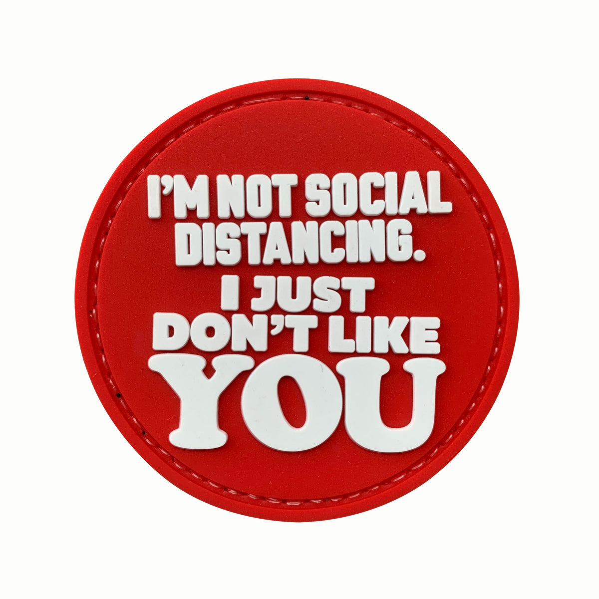 I'm Not Social Distancing.  I Just Don't Like YOU PVC Patch, Velcro backed Badge. Great for attaching to your field gear, jackets, shirts, pants, jeans, hats or even create your own patch board.  Size: 6cm