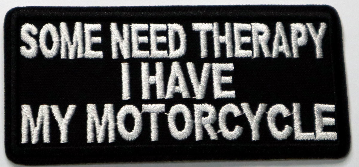 Some need therapy I have a motorcycle Iron On Patch. Great for attaching to your jackets, shirts, pants, jeans, hats.  Size: 10.2x4.8cm