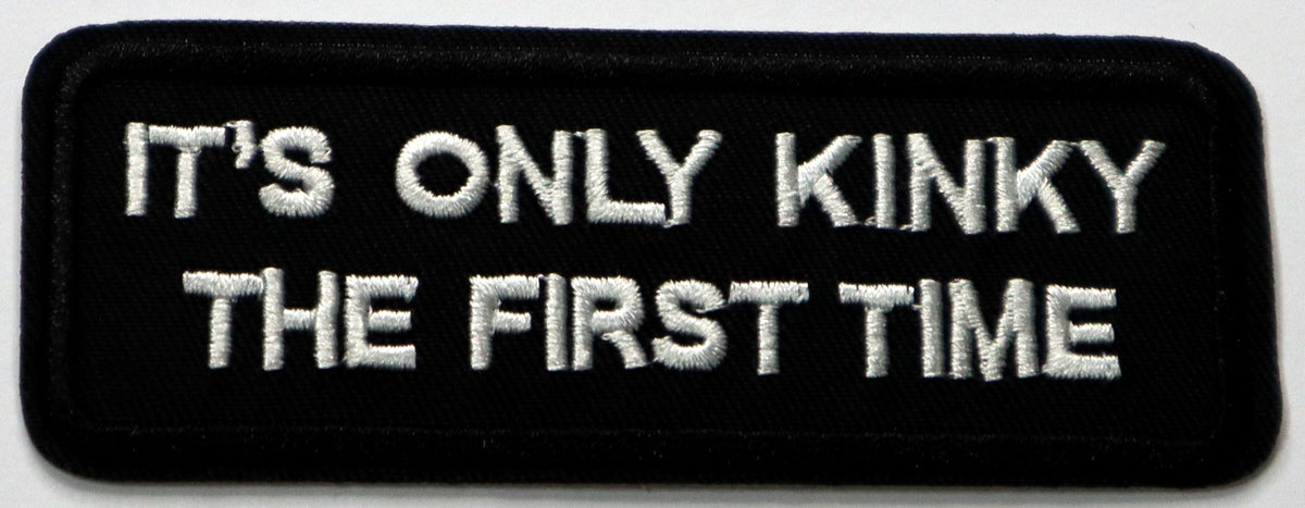 It's only kinky the first time Iron On Patch. Great for attaching to your jackets, shirts, pants, jeans, hats.  Size: 10x4cm