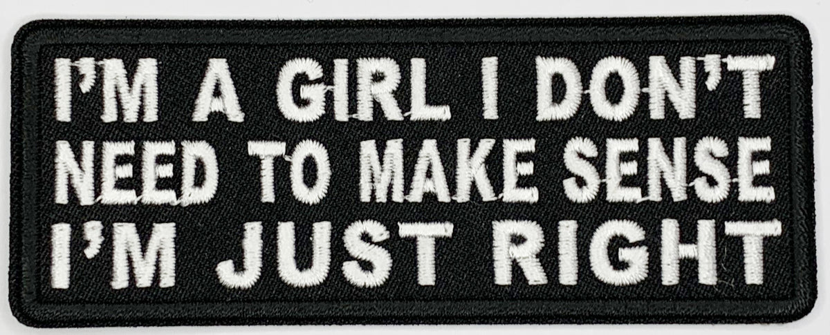 I'm a girl, I don't need to make sense.  I'm just right Iron On Patch. Great for attaching to your jackets, shirts, pants, jeans, hats.  Size: 10.4X4cm